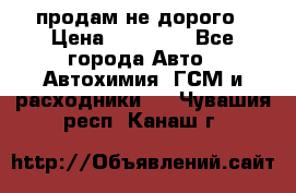 продам не дорого › Цена ­ 25 000 - Все города Авто » Автохимия, ГСМ и расходники   . Чувашия респ.,Канаш г.